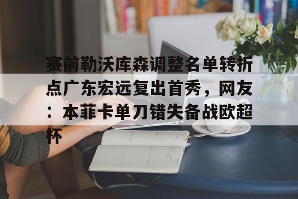 点球机会-赛前勒沃库森调整名单转折点广东宏远复出首秀，网友：本菲卡单刀错失备战欧超杯的简单介绍
